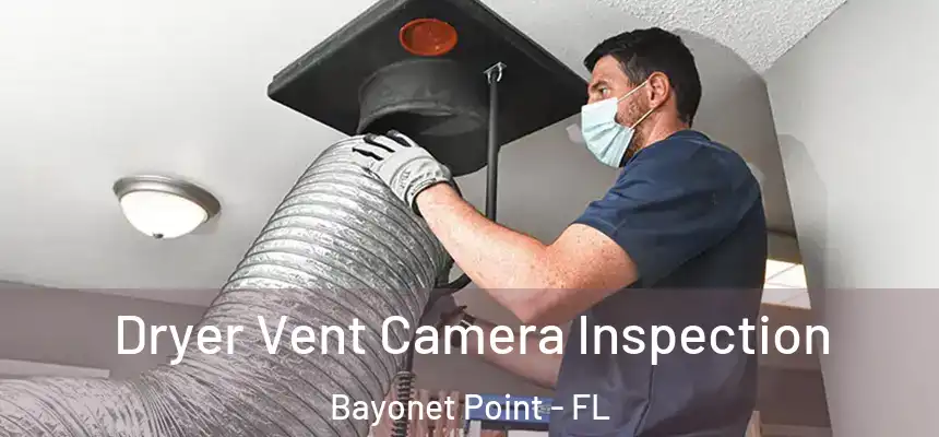Dryer Vent Camera Inspection Bayonet Point - FL