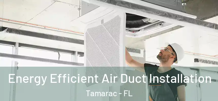 Energy Efficient Air Duct Installation Tamarac - FL