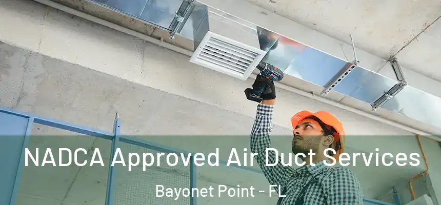 NADCA Approved Air Duct Services Bayonet Point - FL